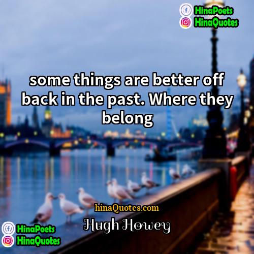 Hugh Howey Quotes | some things are better off back in
